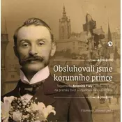 Obsluhovali jsme korunního prince - Vzpomínky Antonína Fialy (1866-1936) na pražský život a vojancení za císare pána