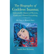 Biography of Goddess Inanna; Indomitable Queen of Heaven, Earth and Almost Everything