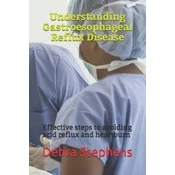 Understanding Gastroesophageal Reflux Disease: Effective steps to avoiding acid reflux and heartburn