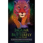 Jaguar in the Body, Butterfly in the Heart: The Real-life Initiation of an Everyday Shaman