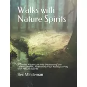 Walks with Nature Spirits: A Guided Adventure into Developing the Talents Within, Awakening Your Ability to Play with Nature Spirits