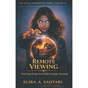 REMOTE VIEWING Perceiving Distant And Hidden Locations Accurately, Volume IX