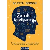 Zamka inteligencije: zašto pametni ljudi prave glupe greške i kako da odlucuju na mudriji nacin