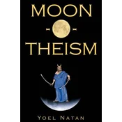 Moon-O-Theism: Religion Of A War And Moon God Prophet Vol I Of II