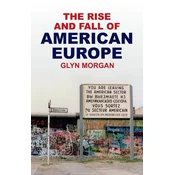 The Rise and Fall of American Europe