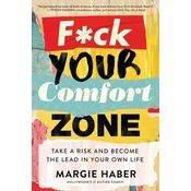 F*ck Your Comfort Zone: Take a Risk and Become the Lead in Your Own Life