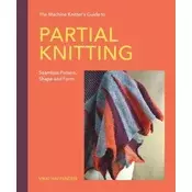 The Machine Knitters Guide to Partial Knitting – Seamless Pattern, Shape and Form