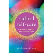 Radical Self-Care for Helpers, Healers, and Changemakers