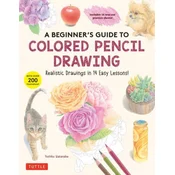 A Beginner's Guide to Colored Pencil Drawing: Realistic Drawings in 14 Easy Lessons! (with Over 200 Illustrations)