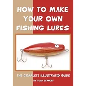 How To Make Your Own Fishing Lures: The Complete Illustrated Guide