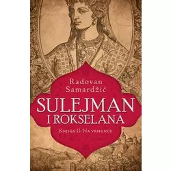 Sulejman i Rokselana - Knjiga II: Na vrhuncu - Radovan Samardžić