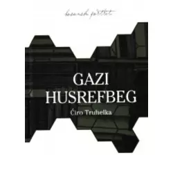 Gazi Husrefbeg - Njegov život i njegovo doba