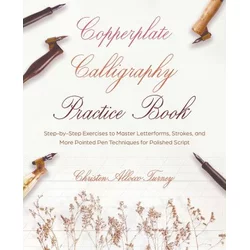 Copperplate Calligraphy Practice Book: Step-By-Step Exercises to Master Letterforms, Strokes, and More Pointed Pen Techniques for Polished Script