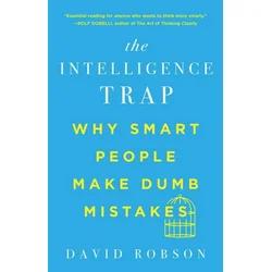 Intelligence Trap - Why Smart People Make Dumb Mistakes