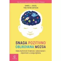 Snaga pozitivno oblikovana mozga: kako kultivirati hrabrost, radoznalost i otpornost u svoga djeteta
