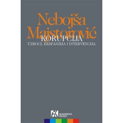 Korupcija - uzroci, ekspanzija i intervencija - Nebojša Majstorović