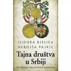 Tajna društva u Srbiji - od srednjeg veka do novog milenijuma - Nebojša Pajkić, Isidora Bjelica