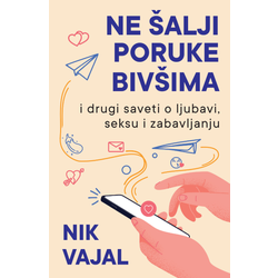 Ne šalji poruke bivšima ...i drugi saveti o ljubavi/ seksu i zabavljanju