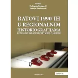 Ratovi 1990-ih u regionalnim historiografijama - Kontroverze, interpretacije, nasljeđe