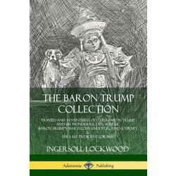 Baron Trump Collection: Travels and Adventures of Little Baron Trump and his Wonderful Dog Bulger, Baron Trumps Marvelous Underground Journey & The L