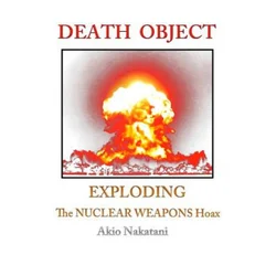 Death Object: Exploding The Nuclear Weapons Hoax