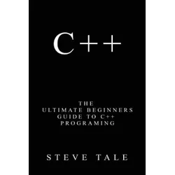 C++: The Ultimate Beginners Guide to C++ Programing