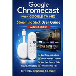 Google Chromecast with Google TV (4K) - Streaming Stick User Guide (Updated Edition)