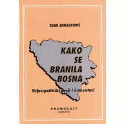 Kako se branila Bosna: vojno-politički eseji i komentari