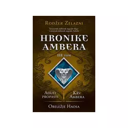 Hronike Ambera – III tom: Aduti propasti/Krv Ambera/Obeležje Haosa - Rodžer Zelazni