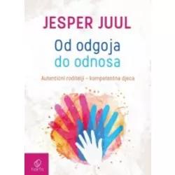 Od odgoja do odnosa - Autentični roditelji, kompetentna djeca