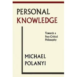 Personal Knowledge: Towards a Post-Critical Philosophy