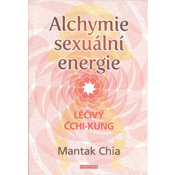 Alchymie sexuální energie - Mantak Chia