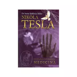 Nikola Tesla - Unutrašnji svet zdravlja - Medicina - Irena Sjekloća Miler