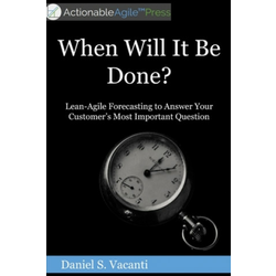 When Will It Be Done?: Lean-Agile Forecasting to Answer Your Customers' Most Important Question