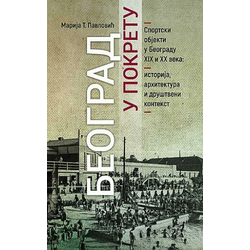 Beograd u pokretu: Sportski objekti u Beogradu XIX i XX veka