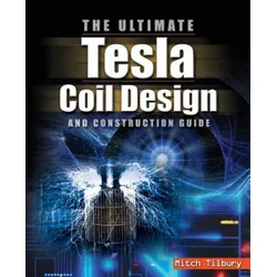 ULTIMATE Tesla Coil Design and Construction Guide