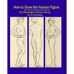 How To Draw The Human Figure: The Drawings Of Grace Young