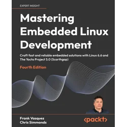 Mastering Embedded Linux Development - Fourth Edition