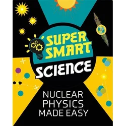 Super Smart Science: Nuclear Physics Made Easy