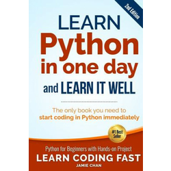 Learn Python in One Day and Learn It Well (2nd Edition): Python for Beginners with Hands-on Project. The only book you need to start coding in Python
