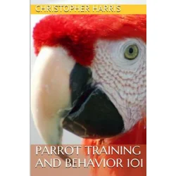 Parrot Training and Behavior 101