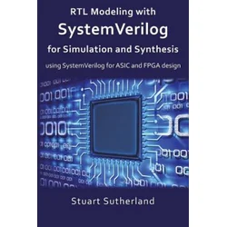 RTL Modeling with SystemVerilog for Simulation and Synthesis: Using SystemVerilog for ASIC and FPGA Design