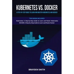 Kubernetes Vs. Docker: A Step-by-Step Guide to Learn and Master Kubernetes and Docker