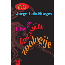 PRIRUČNIK FANTASTIČNE ZOOLOGIJE - biblioteka NOVA - Jorge Luis Borges