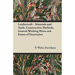 Leathercraft - Materials and Tools, Construction Methods, General Working Hints and Forms of Decoration