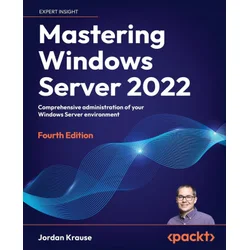 Mastering Windows Server 2022 - Fourth Edition