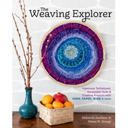 Weaving Explorer: Ingenious Techniques, Accessible Tools and Creative Projects for Working with Yarn, Paper, Wire and More