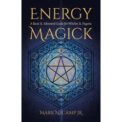 Energy Magick - A Basic & Advanced Guide for Witches & Pagans