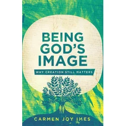 Being Gods Image: Why Creation Still Matters