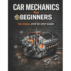 Car Mechanics for Beginners The Visual Step by Step Guide